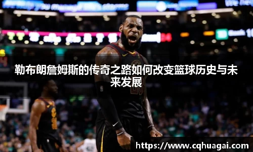 勒布朗詹姆斯的传奇之路如何改变篮球历史与未来发展