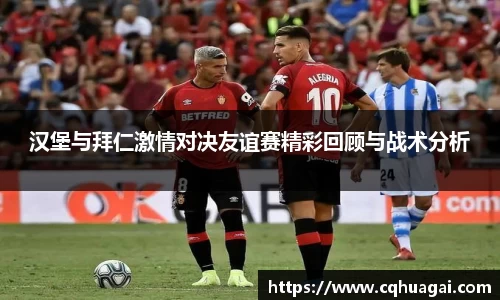 汉堡与拜仁激情对决友谊赛精彩回顾与战术分析