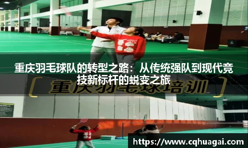 重庆羽毛球队的转型之路：从传统强队到现代竞技新标杆的蜕变之旅