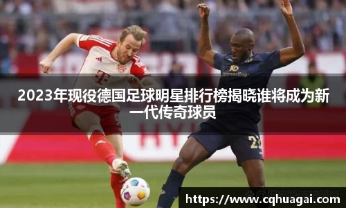 2023年现役德国足球明星排行榜揭晓谁将成为新一代传奇球员