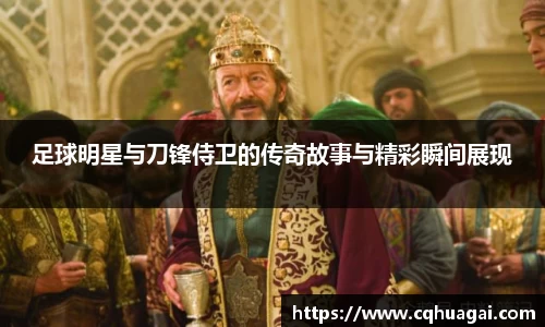 足球明星与刀锋侍卫的传奇故事与精彩瞬间展现